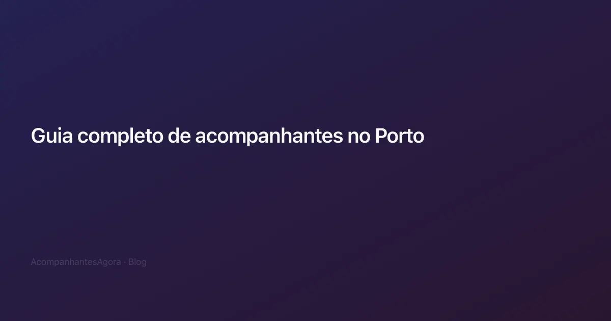 Guia completo de acompanhantes no Porto